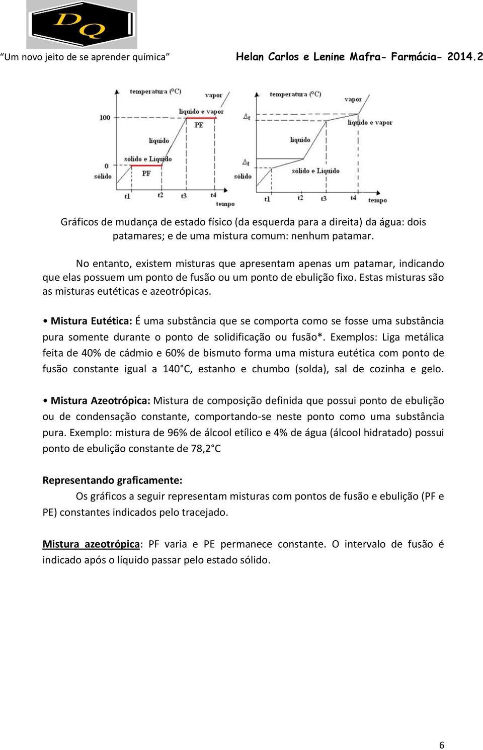 Mistura Eutética: É uma substância que se comporta como se fosse uma substância pura somente durante o ponto de solidificação ou fusão*.