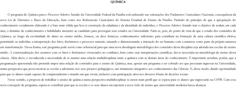 Partindo do princípio de que a apropriação do conhecimento socialmente elaborado é a base mais sólida que leva à construção da cidadania e da identidade do indivíduo, o Processo Seletivo Seriado tem