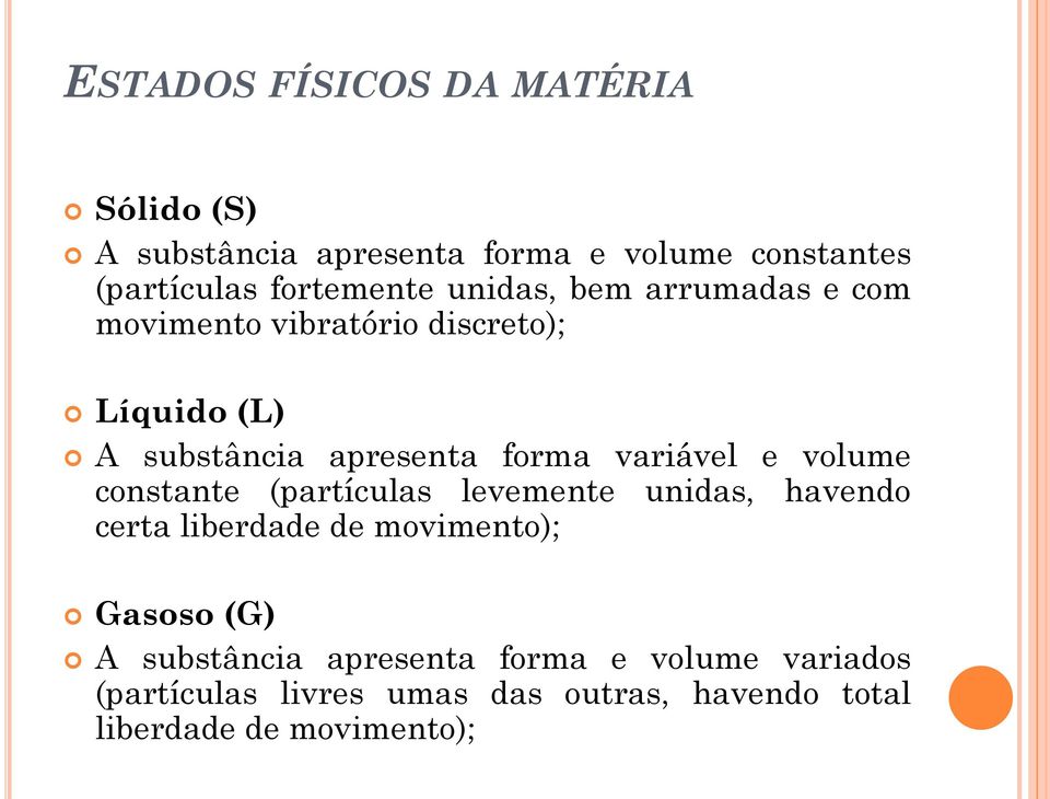 e volume constante (partículas levemente unidas, havendo certa liberdade de movimento); Gasoso (G) A