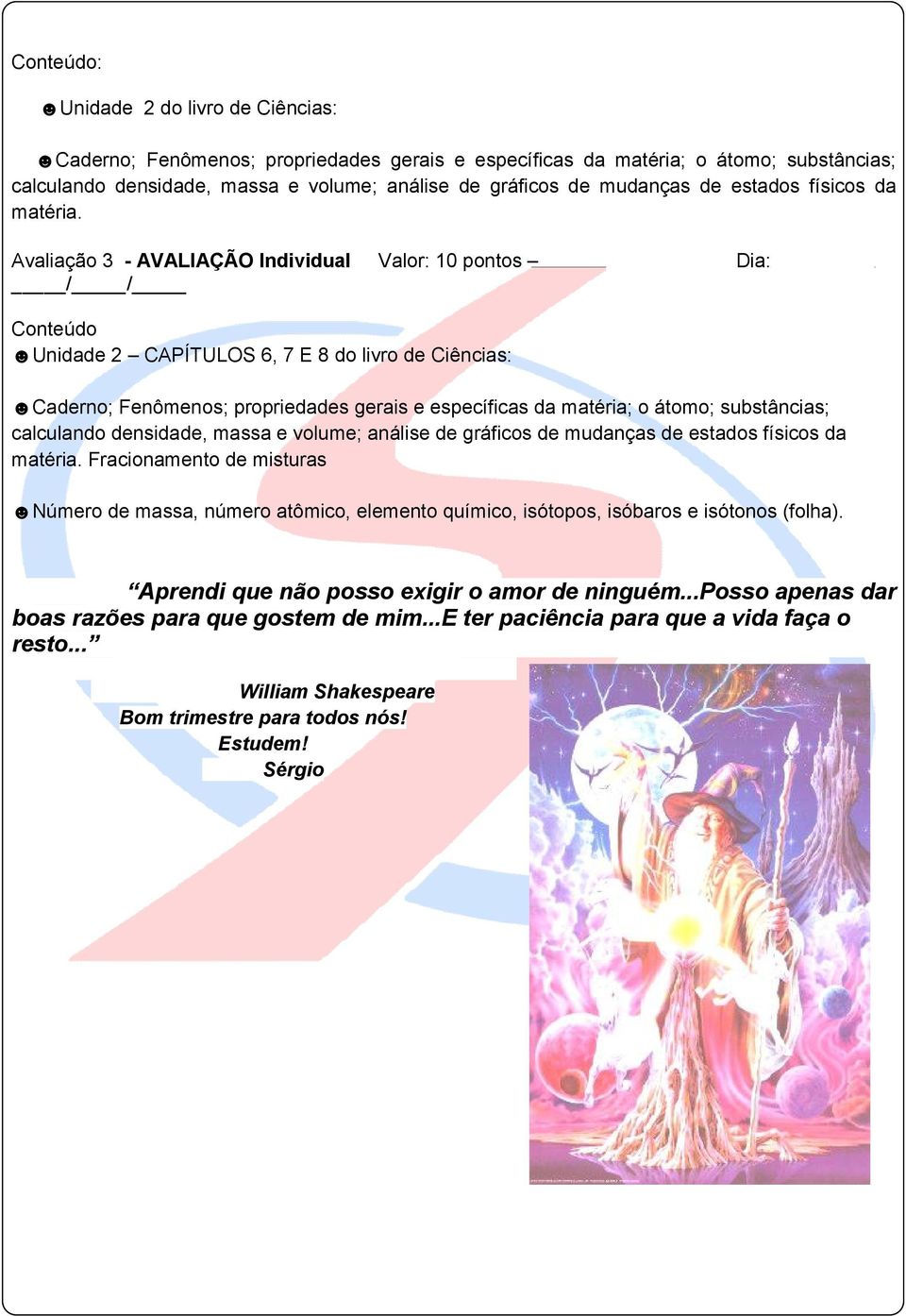 Avaliação 3 - AVALIAÇÃO Individual Valor: 10 pontos Dia: / / Conteúdo Unidade 2 CAPÍTULOS 6, 7 E 8 do livro de Ciências: Caderno; Fenômenos; propriedades gerais e específicas da matéria; o átomo;