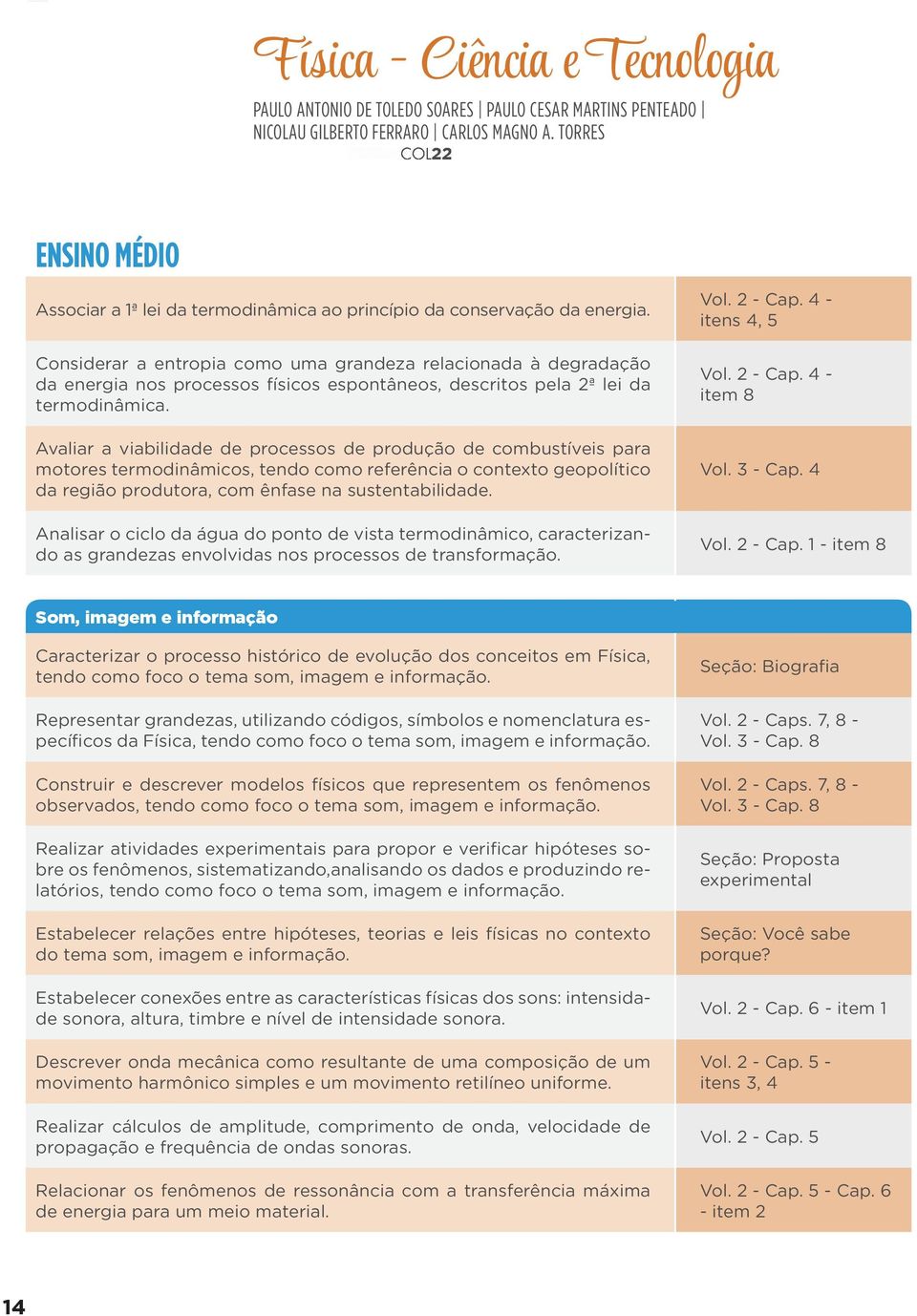 Considerar a entropia como uma grandeza relacionada à degradação da energia nos processos físicos espontâneos, descritos pela 2ª lei da termodinâmica.