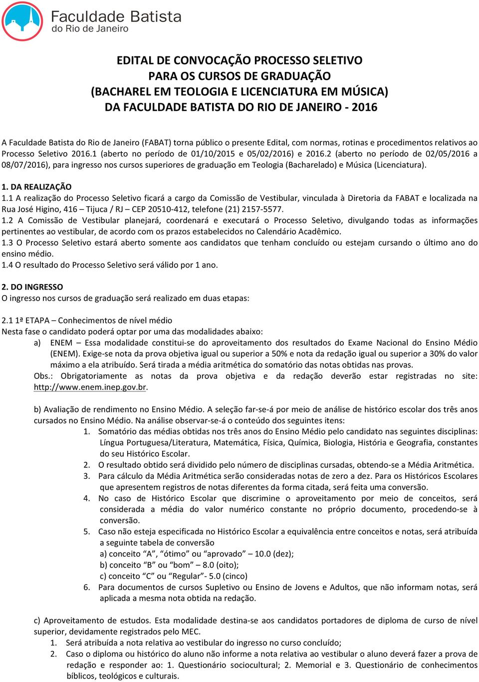 2 (aberto no período de 02/05/2016 a 08/07/2016), para ingresso nos cursos superiores de graduação em Teologia (Bacharelado) e Música (Licenciatura). 1. DA REALIZAÇÃO 1.