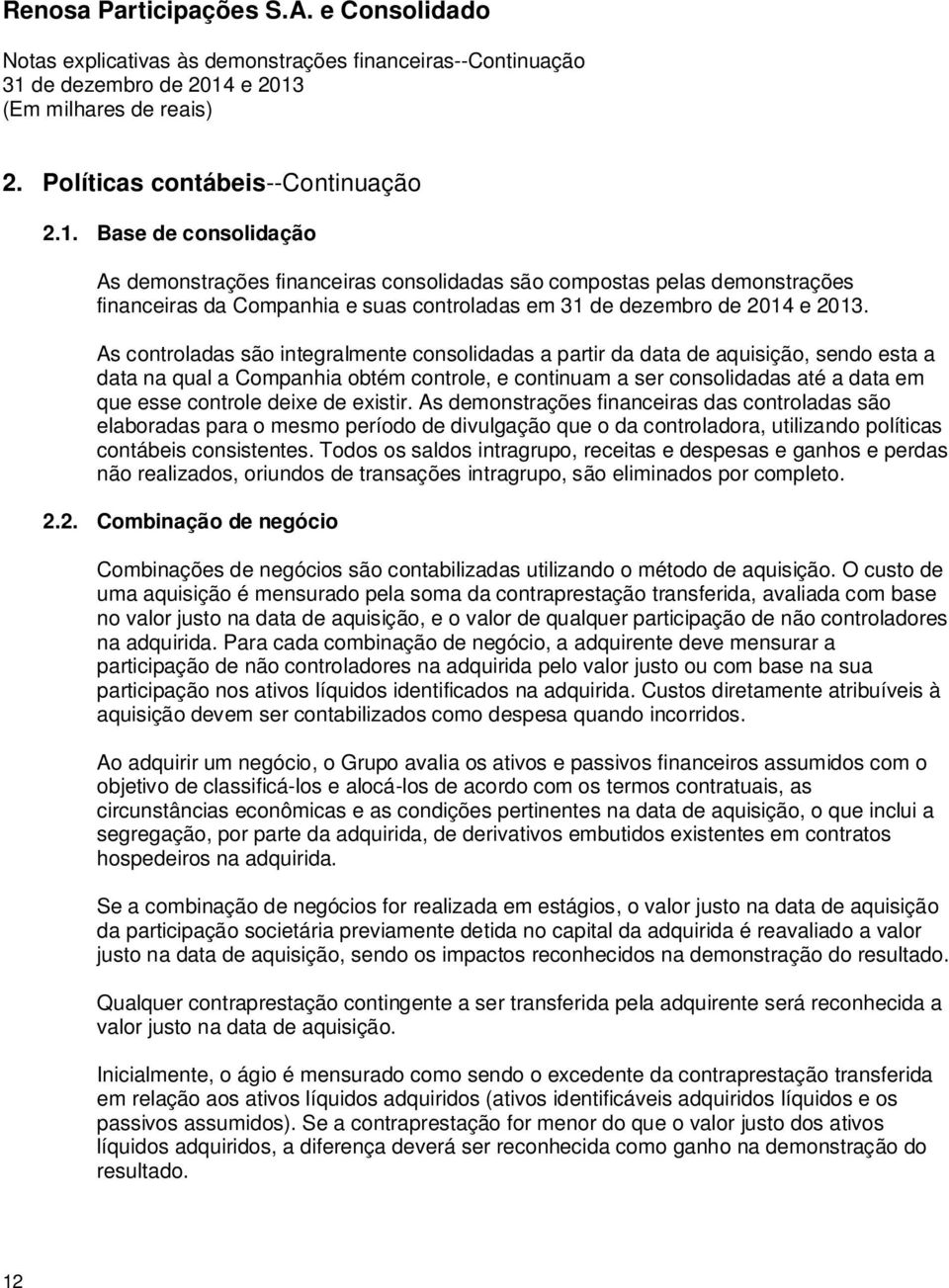 de existir. As demonstrações financeiras das controladas são elaboradas para o mesmo período de divulgação que o da controladora, utilizando políticas contábeis consistentes.