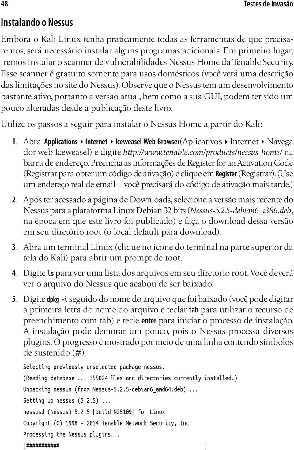 Esse scanner é gratuito somente para usos domésticos (você verá uma descrição das limitações no site do Nessus).