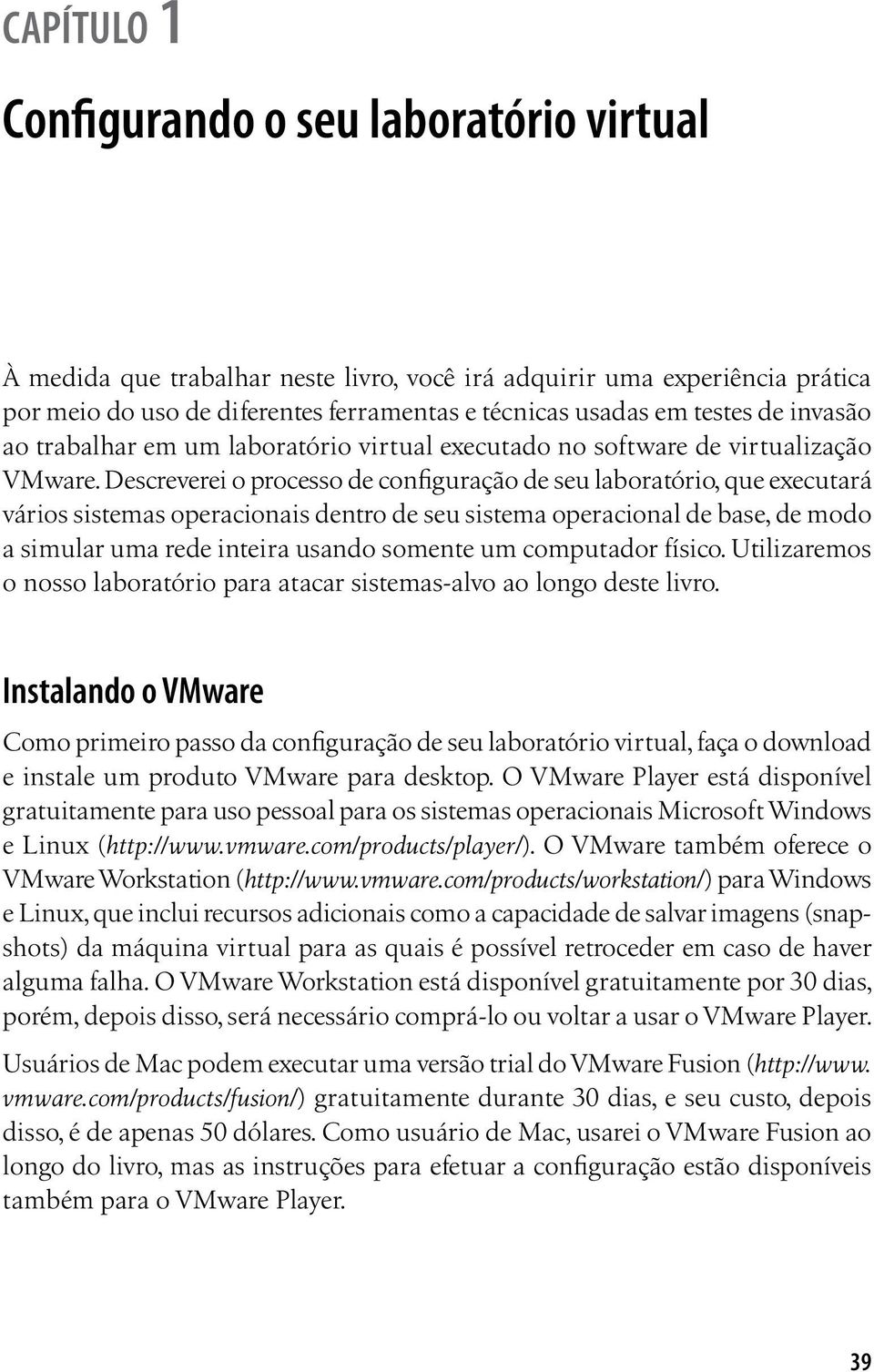 Descreverei o processo de configuração de seu laboratório, que executará vários sistemas operacionais dentro de seu sistema operacional de base, de modo a simular uma rede inteira usando somente um