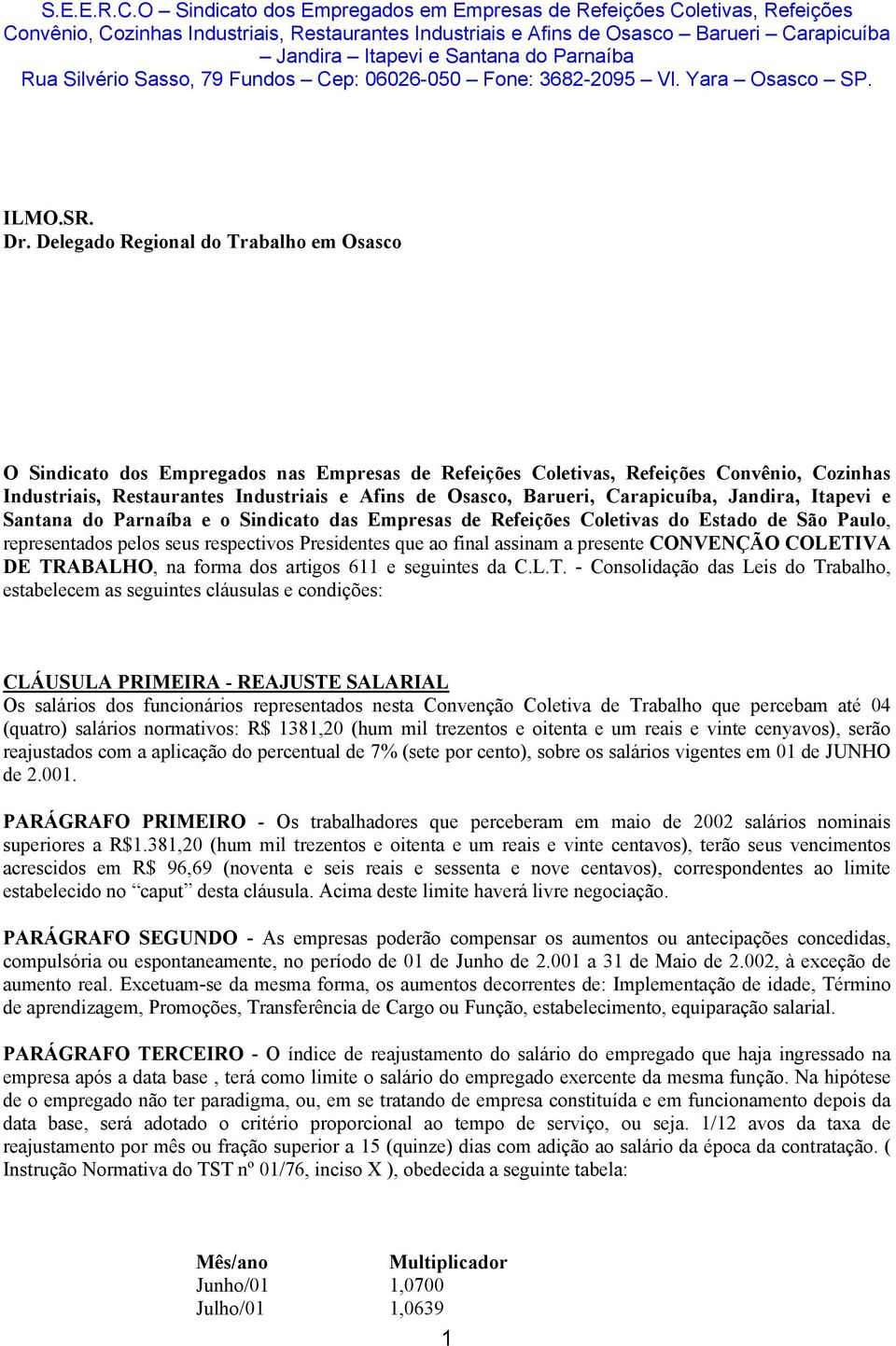 Carapicuíba, Jandira, Itapevi e Santana do Parnaíba e o Sindicato das Empresas de Refeições Coletivas do Estado de São Paulo, representados pelos seus respectivos Presidentes que ao final assinam a