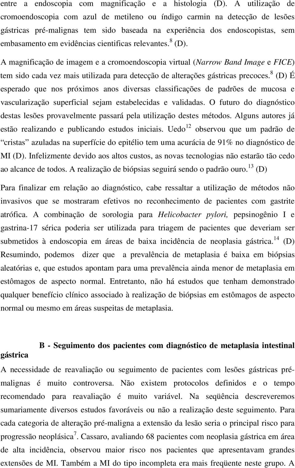 cientificas relevantes. 8 (D). A magnificação de imagem e a cromoendoscopia virtual (Narrow Band Image e FICE) tem sido cada vez mais utilizada para detecção de alterações gástricas precoces.