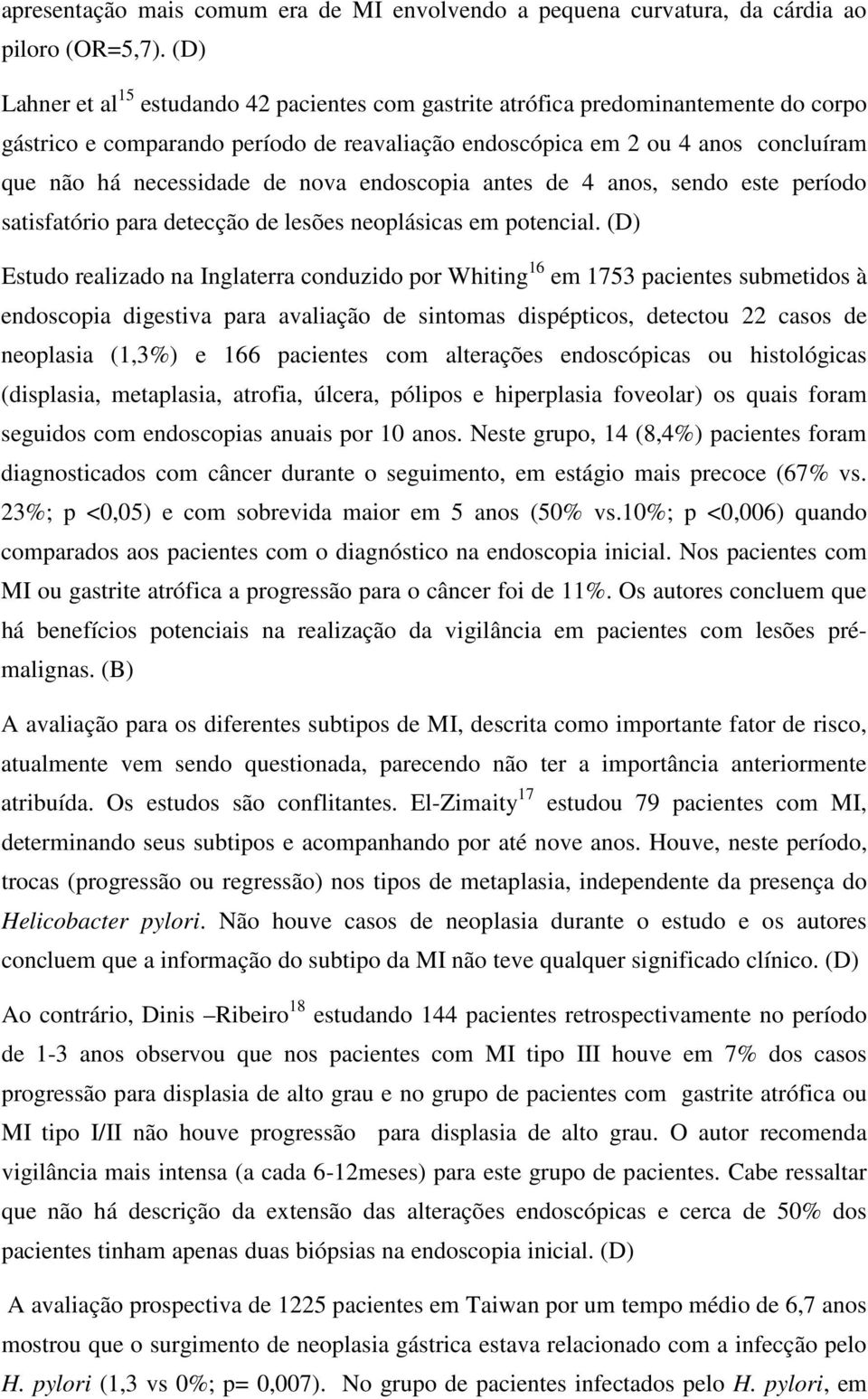 de nova endoscopia antes de 4 anos, sendo este período satisfatório para detecção de lesões neoplásicas em potencial.