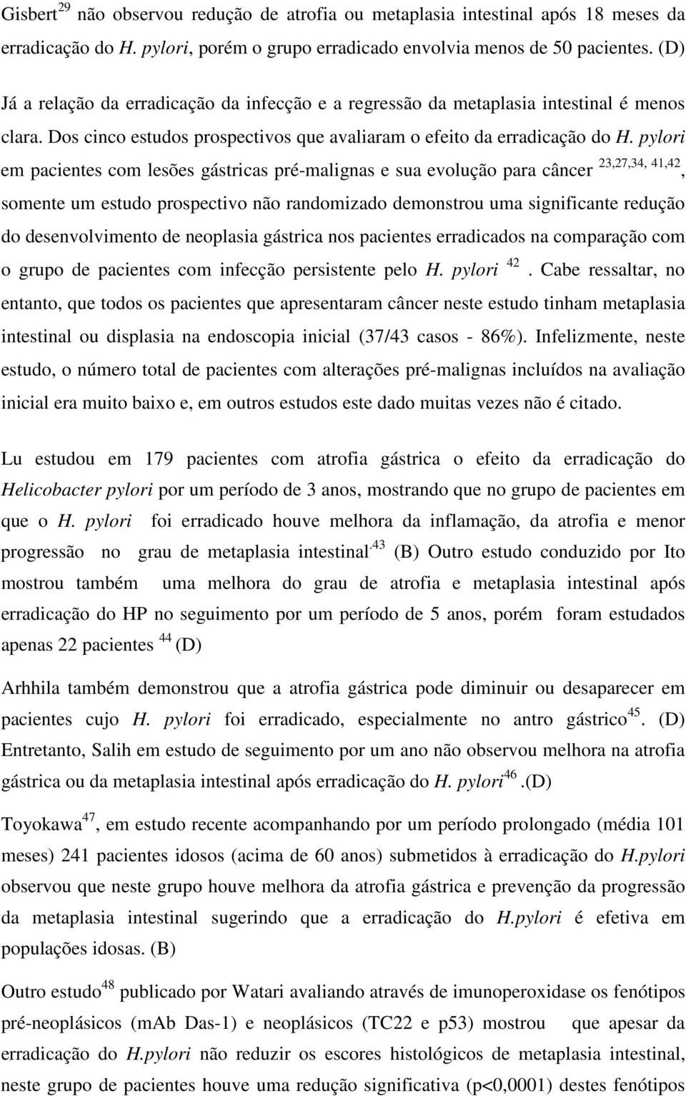 pylori em pacientes com lesões gástricas pré-malignas e sua evolução para câncer 23,27,34, 41,42, somente um estudo prospectivo não randomizado demonstrou uma significante redução do desenvolvimento