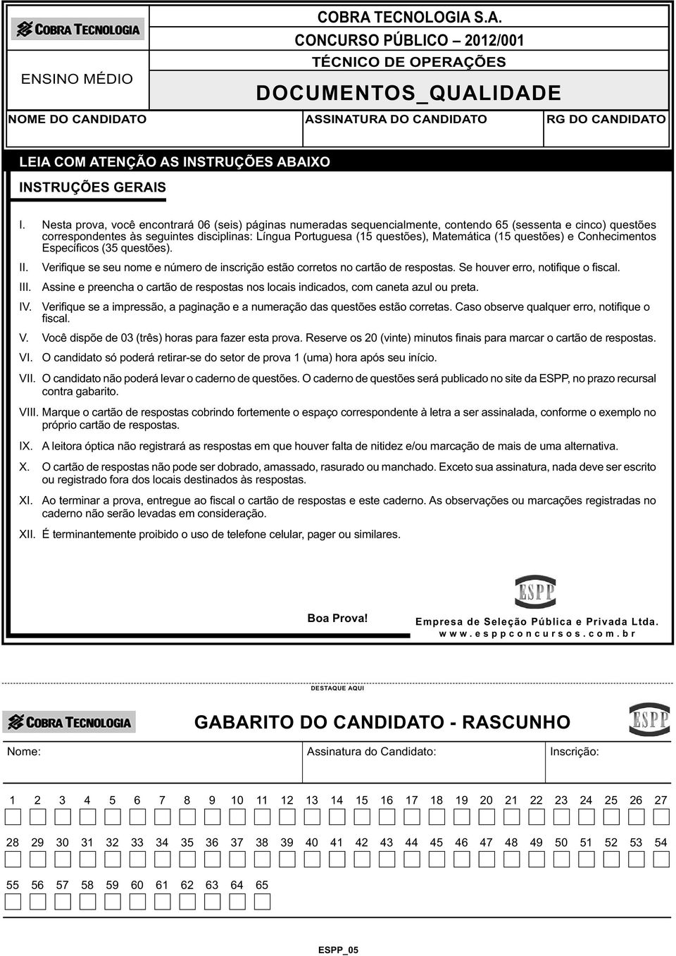 Nesta prova, você encontrará 06 (seis) páginas numeradas sequencialmente, contendo 65 (sessenta e cinco) questões correspondentes às seguintes disciplinas: Língua Portuguesa (15 questões), Matemática