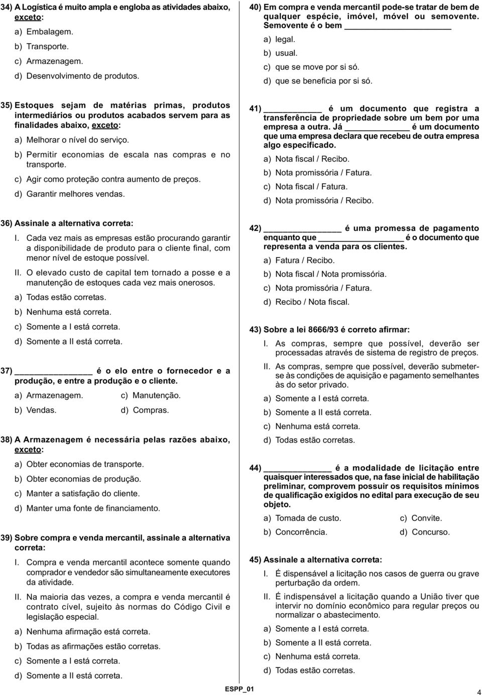 35) Estoques sejam de matérias primas, produtos intermediários ou produtos acabados servem para as finalidades abaixo, exceto: a) Melhorar o nível do serviço.