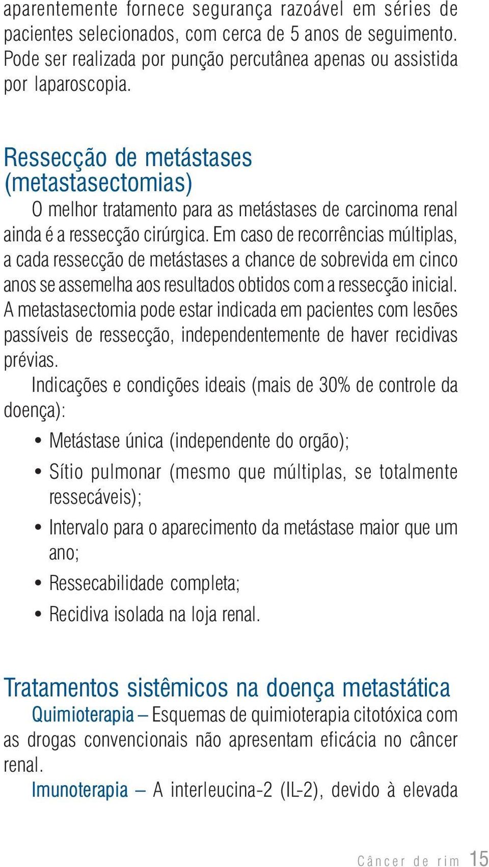 Em caso de recorrências múltiplas, a cada ressecção de metástases a chance de sobrevida em cinco anos se assemelha aos resultados obtidos com a ressecção inicial.