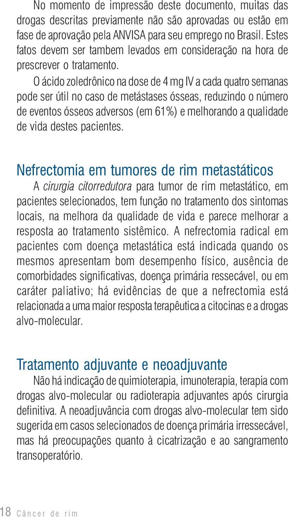 O ácido zoledrônico na dose de 4 mg IV a cada quatro semanas pode ser útil no caso de metástases ósseas, reduzindo o número de eventos ósseos adversos (em 61%) e melhorando a qualidade de vida destes