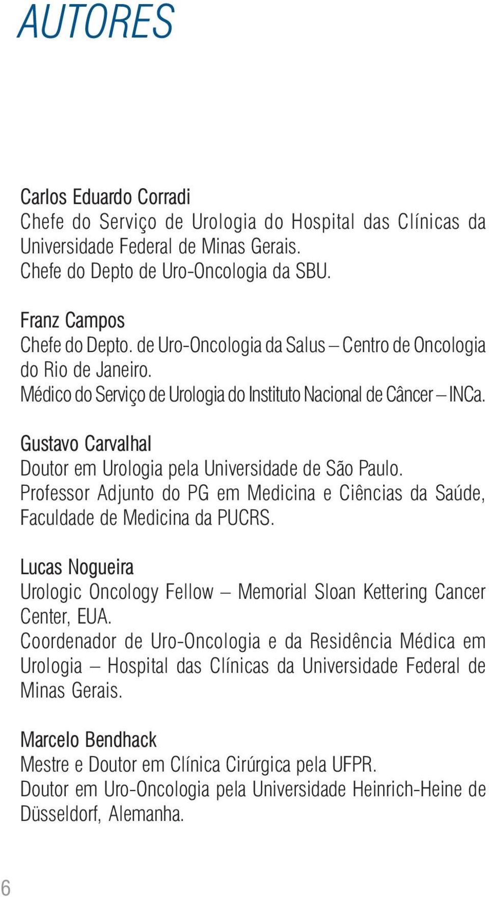 Gustavo Carvalhal Doutor em Urologia pela Universidade de São Paulo. Professor Adjunto do PG em Medicina e Ciências da Saúde, Faculdade de Medicina da PUCRS.