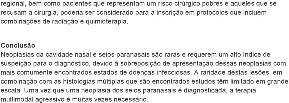 Conclusão Neoplasias da cavidade nasal e seios paranasais são raras e requerem um alto índice de suspeição para o diagnóstico, devido à sobreposição de apresentação dessas