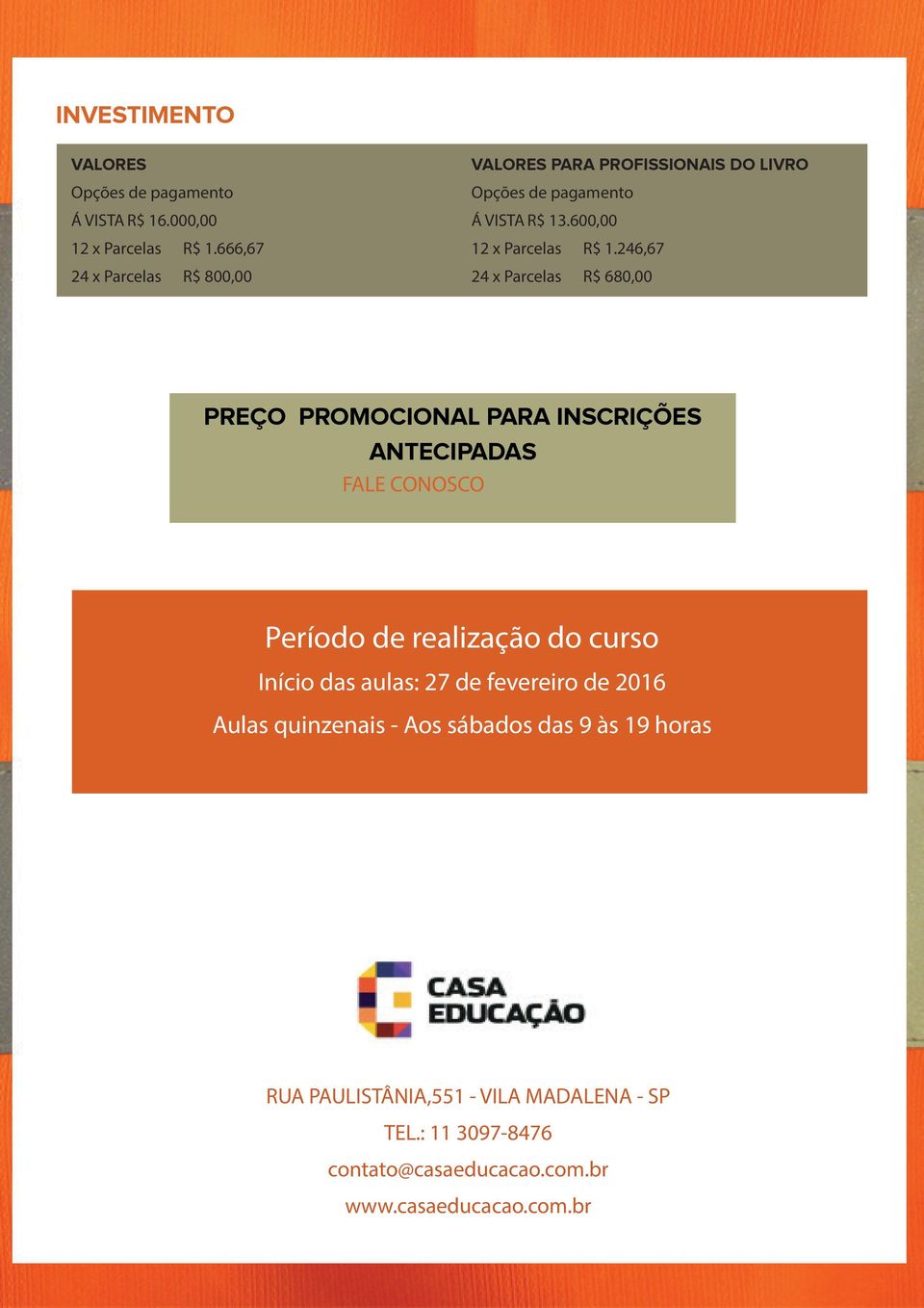 246,67 24 x Parcelas R$ 680,00 PREÇO PROMOCIONAL PARA INSCRIÇÕES ANTECIPADAS FALE CONOSCO Período de realização do curso Início das