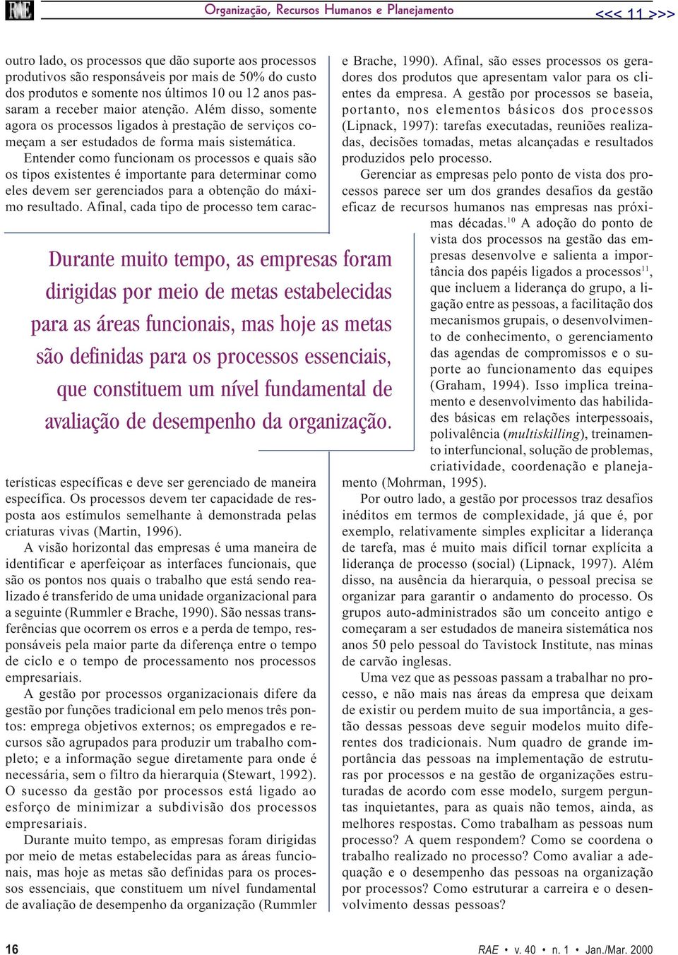 outro lado, os processos que dão suporte aos processos produtivos são responsáveis por mais de 50% do custo dos produtos e somente nos últimos 10 ou 12 anos passaram a receber maior atenção.