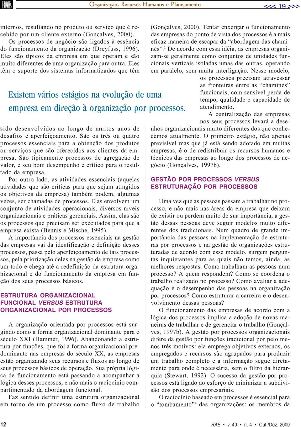 Eles têm o suporte dos sistemas informatizados que têm Existem vários estágios na evolução de uma empresa em direção à organização por processos.