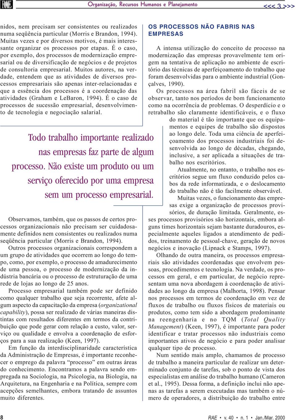 É o caso, por exemplo, dos processos de modernização empresarial ou de diversificação de negócios e de projetos de consultoria empresarial.