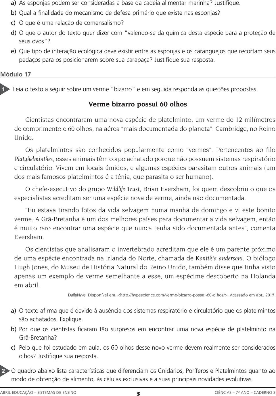 e) Que tipo de interação ecológica deve existir entre as esponjas e os caranguejos que recortam seus pedaços para os posicionarem sobre sua carapaça? Justifique sua resposta.