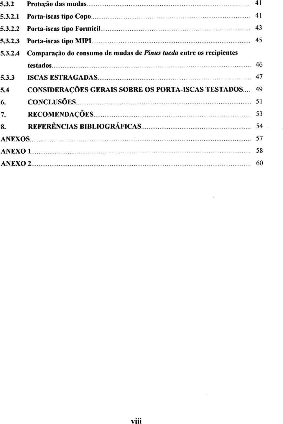 4 CONSIDERAÇÕES GERAIS SOBRE OS PORTA-ISCAS TESTADOS 49 6. CONCLUSÕES 51 7. RECOMENDAÇÕES 53 8.