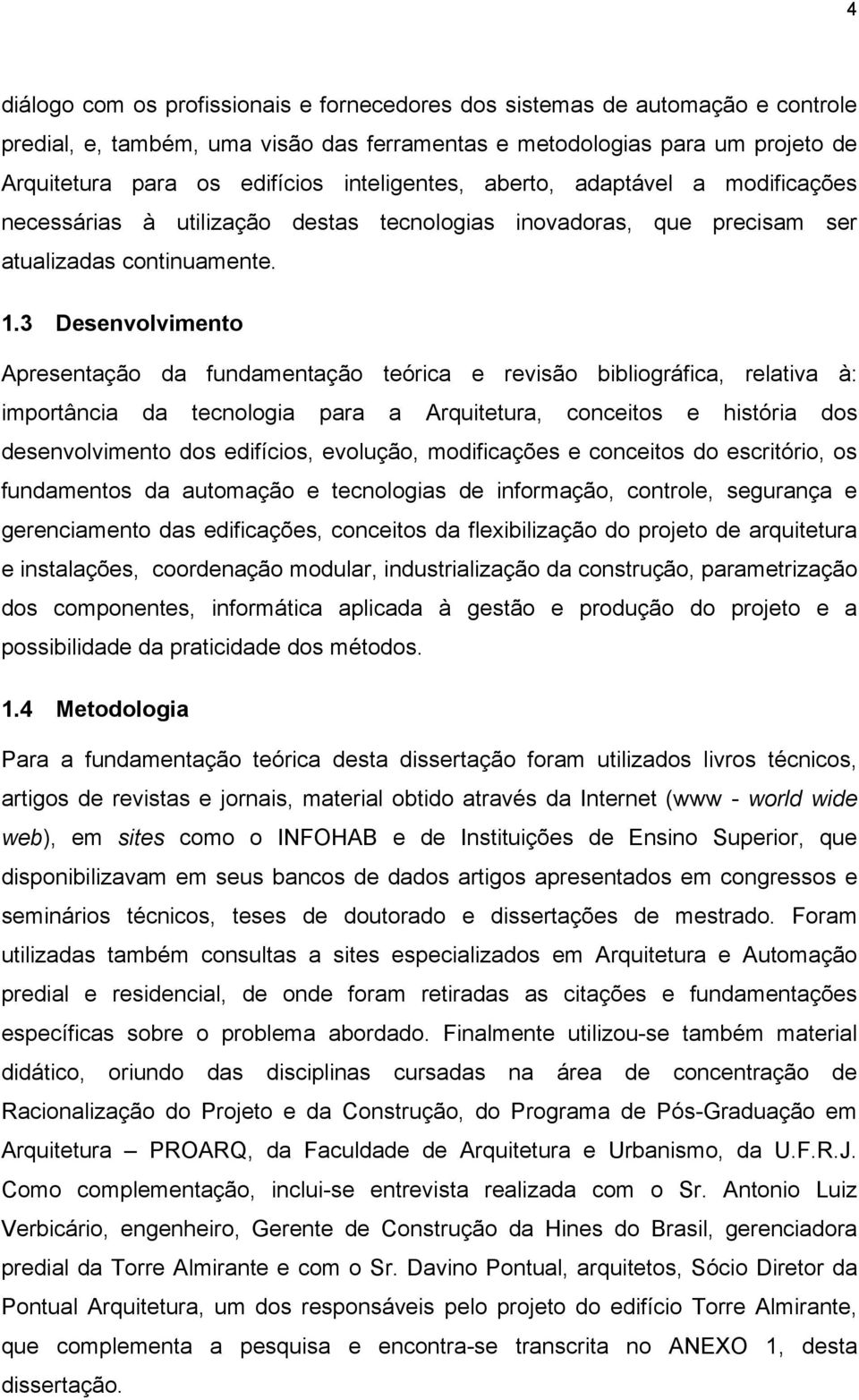 3 Desenvolvimento Apresentação da fundamentação teórica e revisão bibliográfica, relativa à: importância da tecnologia para a Arquitetura, conceitos e história dos desenvolvimento dos edifícios,