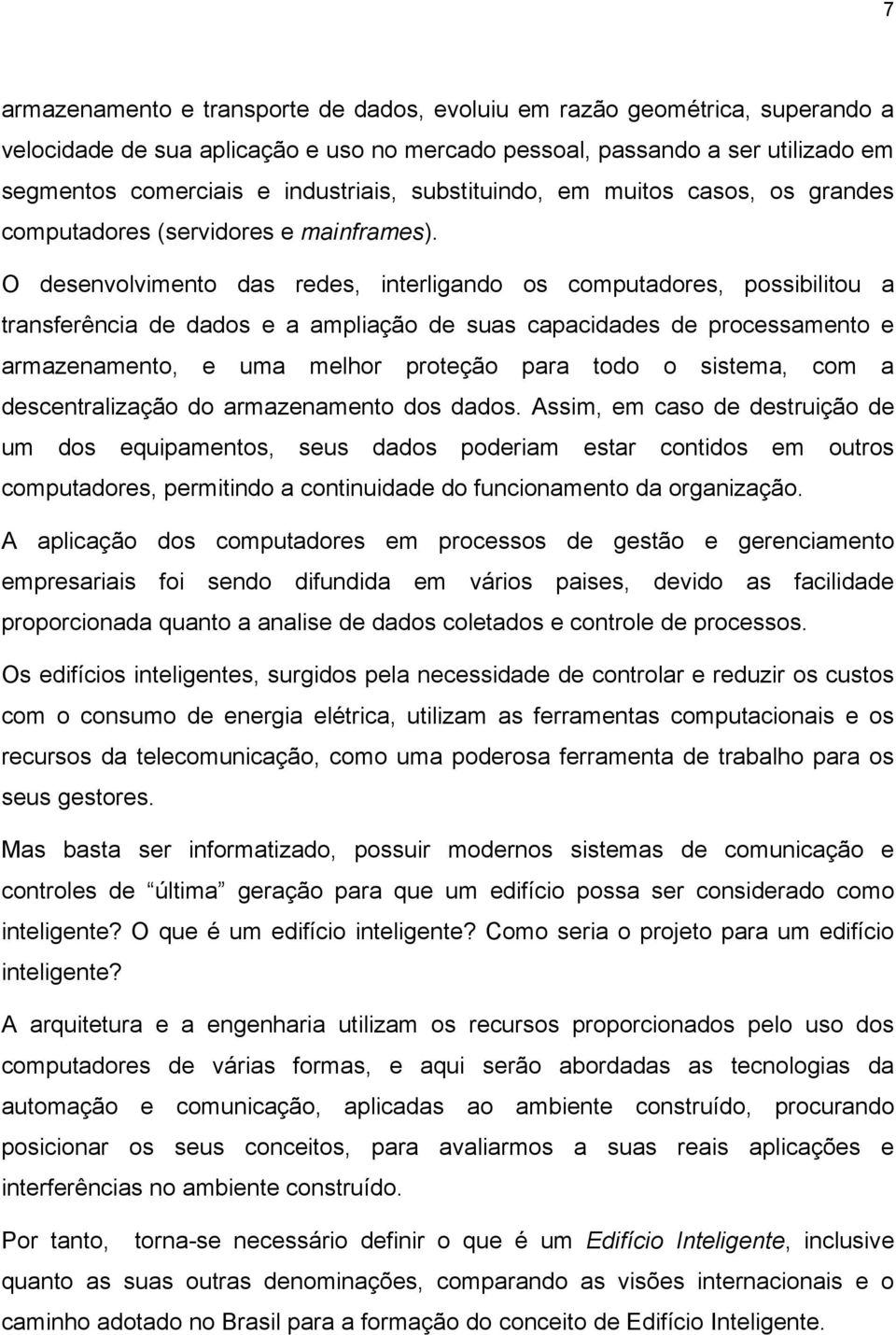 O desenvolvimento das redes, interligando os computadores, possibilitou a transferência de dados e a ampliação de suas capacidades de processamento e armazenamento, e uma melhor proteção para todo o