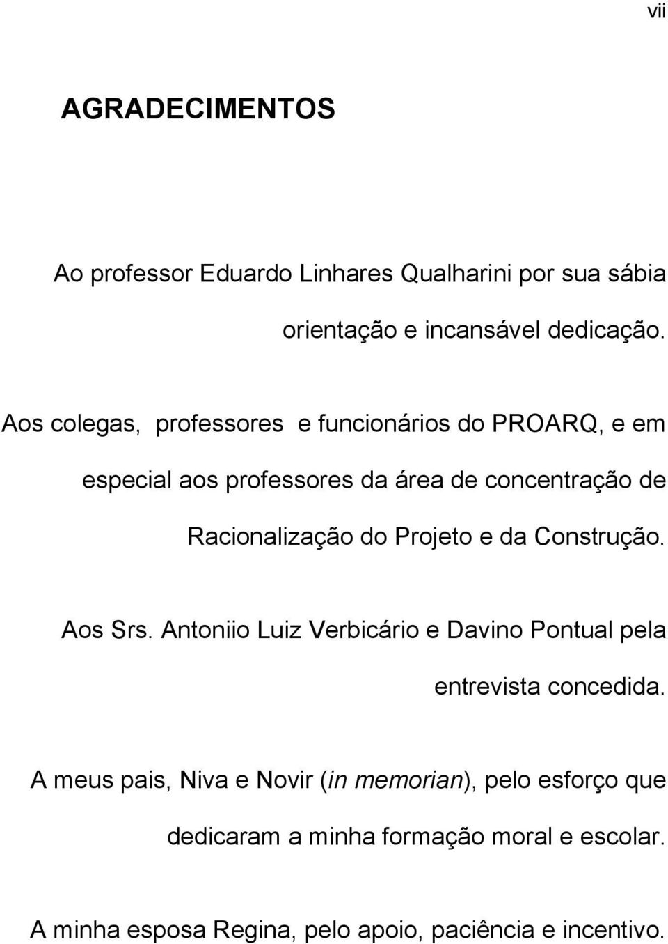 do Projeto e da Construção. Aos Srs. Antoniio Luiz Verbicário e Davino Pontual pela entrevista concedida.