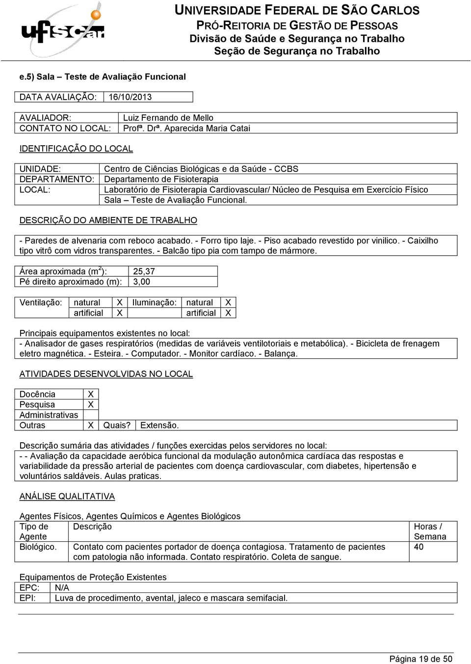 - Paredes de alvenaria com reboco acabado. - Forro tipo laje. - Piso acabado revestido por vinilico. - Caixilho tipo vitrô com vidros transparentes. - Balcão tipo pia com tampo de mármore.