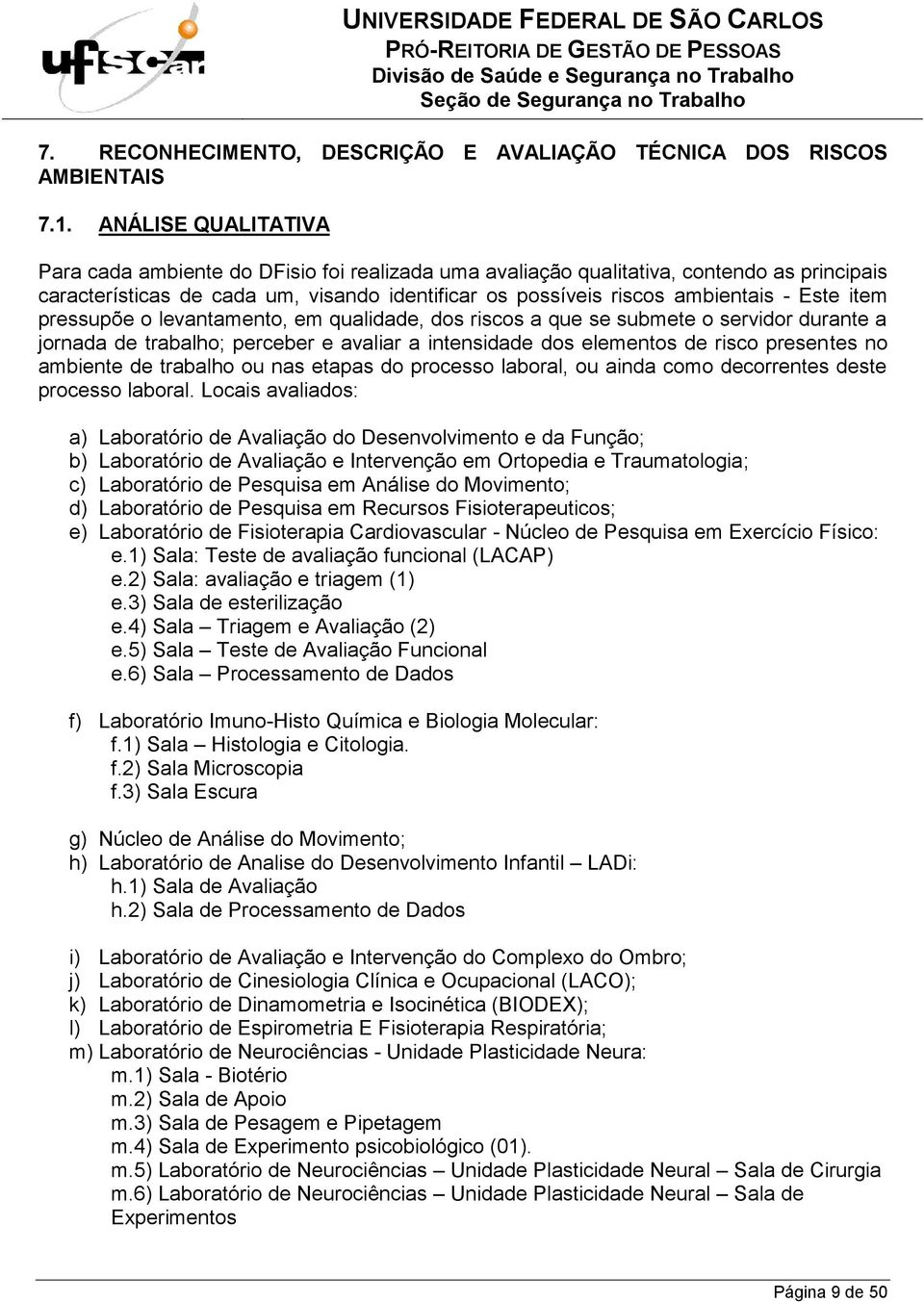 levantamento, em qualidade, dos riscos a que se submete o servidor durante a jornada de trabalho; perceber e avaliar a intensidade dos elementos de risco presentes no ambiente de trabalho ou nas