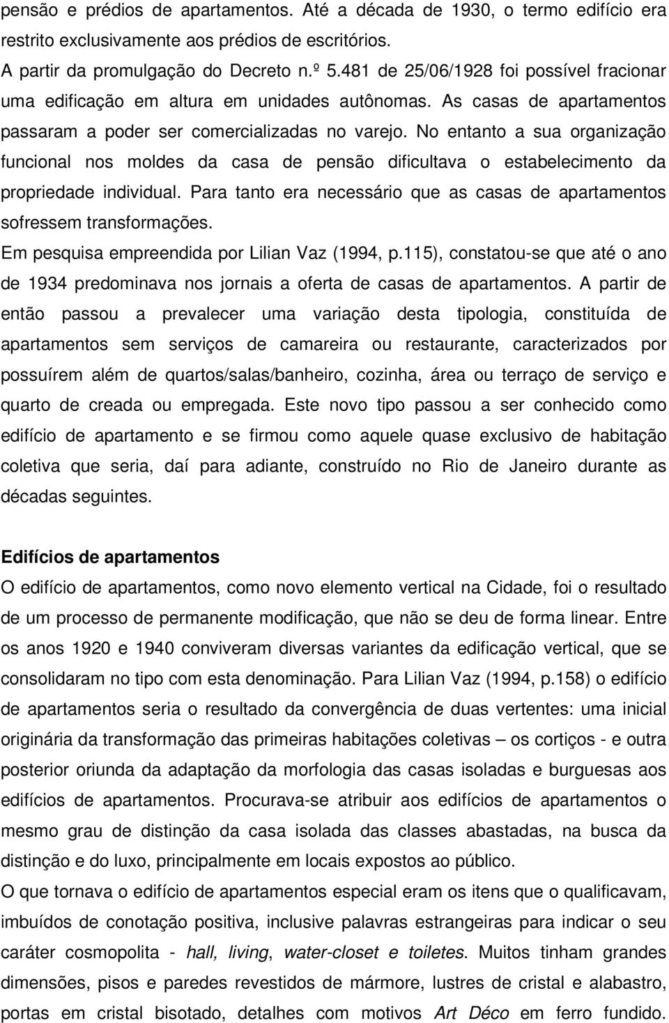 No entanto a sua organização funcional nos moldes da casa de pensão dificultava o estabelecimento da propriedade individual.