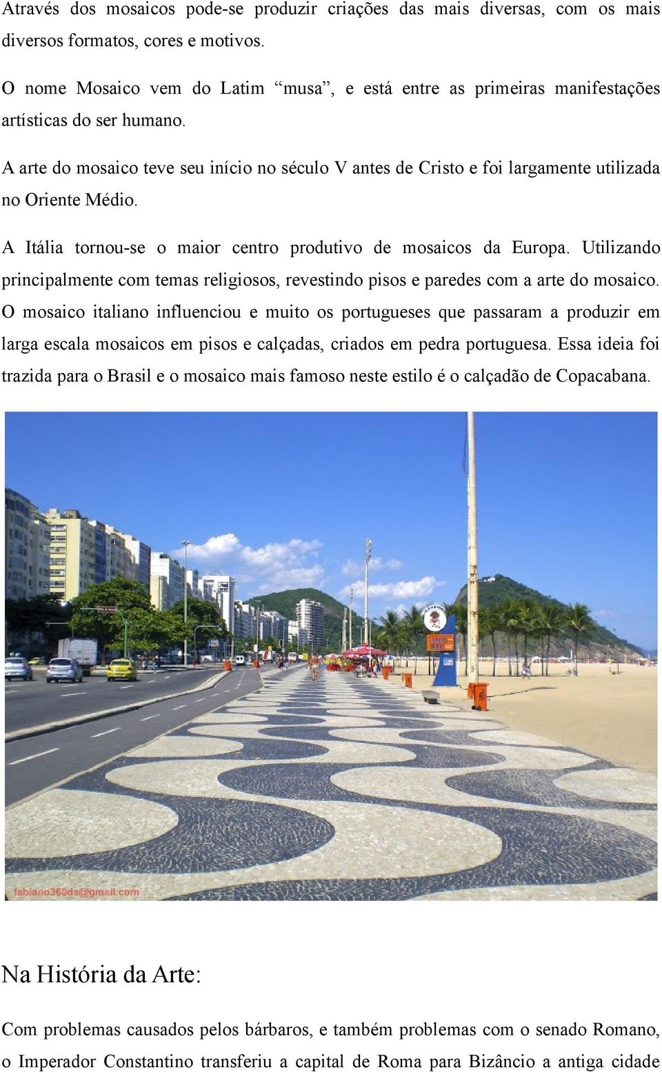 A arte do mosaico teve seu início no século V antes de Cristo e foi largamente utilizada no Oriente Médio. A Itália tornou-se o maior centro produtivo de mosaicos da Europa.