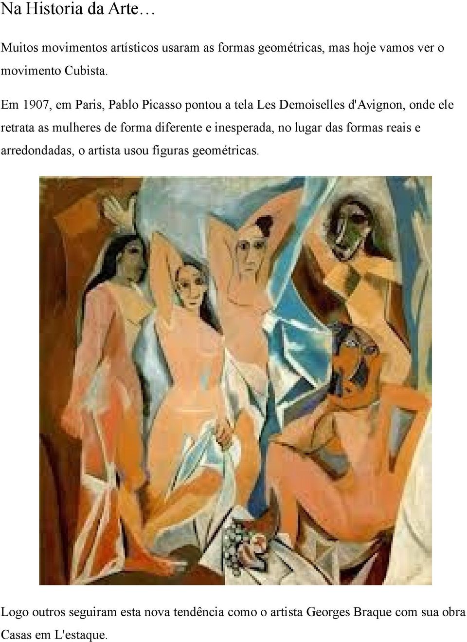 Em 1907, em Paris, Pablo Picasso pontou a tela Les Demoiselles d'avignon, onde ele retrata as mulheres de