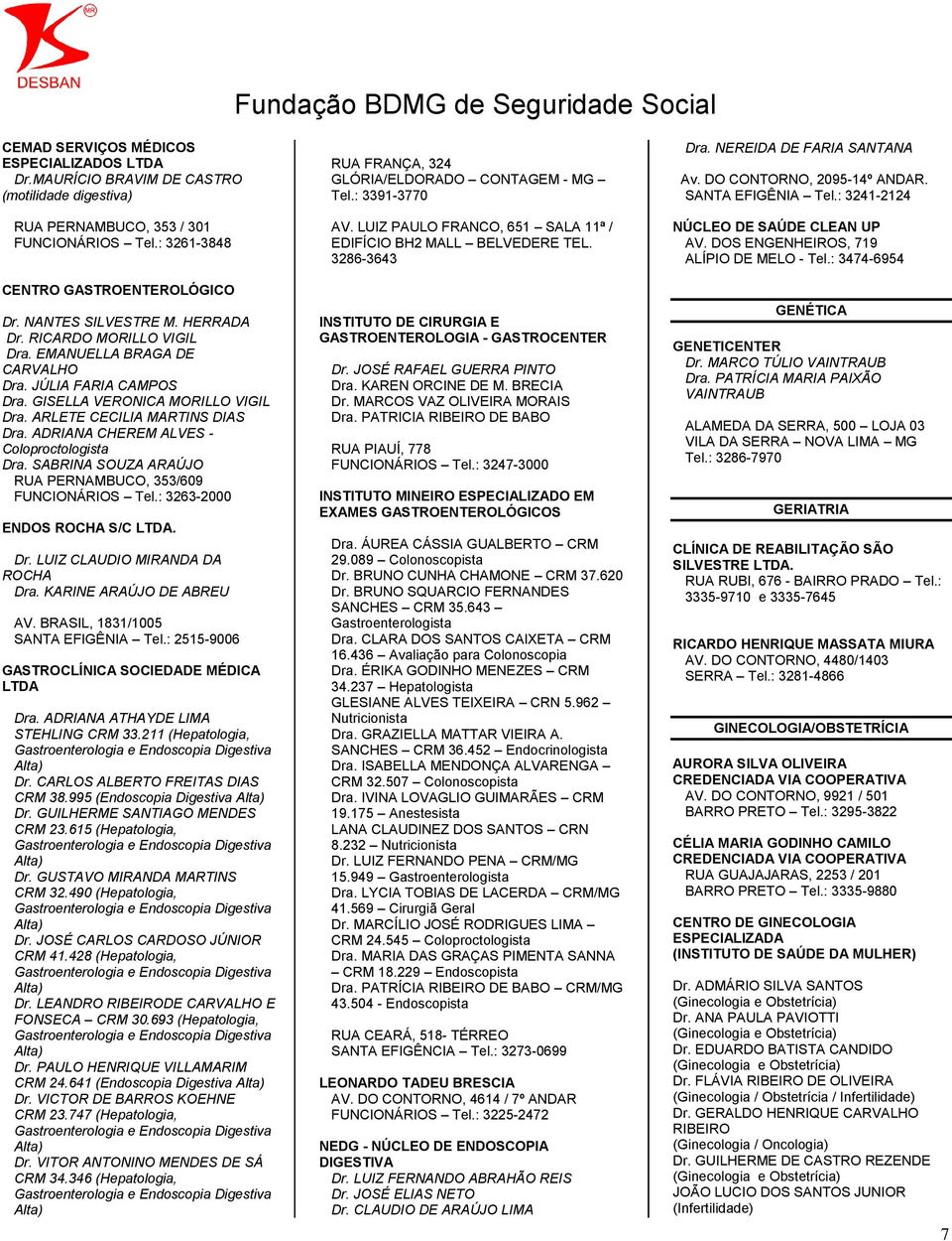 ADRIANA CHEREM ALVES - Coloproctologista Dra. SABRINA SOUZA ARAÚJO RUA PERNAMBUCO, 353/609 FUNCIONÁRIOS Tel.: 3263-2000 ENDOS ROCHA S/C. Dr. LUIZ CLAUDIO MIRANDA DA ROCHA Dra.