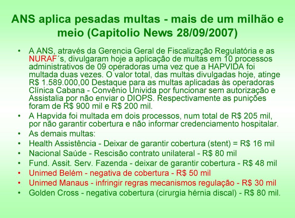 000,00 Destaque para as multas aplicadas às operadoras Clínica Cabana - Convênio Univida por funcionar sem autorização e Assistalia por não enviar o DIOPS.