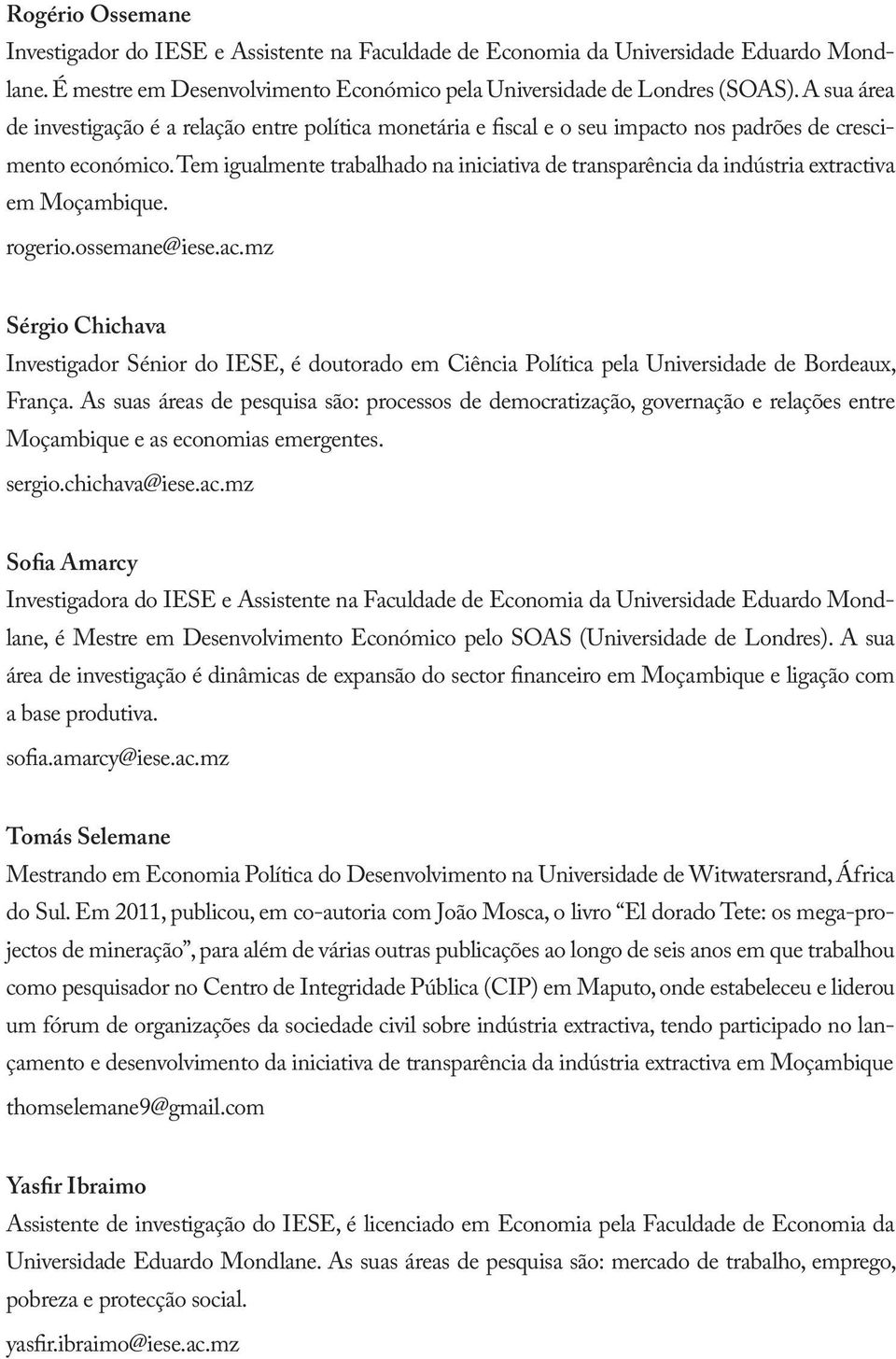 Tem igualmente trabalhado na iniciativa de transparência da indústria extractiva em Moçambique. rogerio.ossemane@iese.ac.mz Sérgio Chichava Investigador Sénior do IESE, é doutorado em Ciência Política pela Universidade de Bordeaux, França.