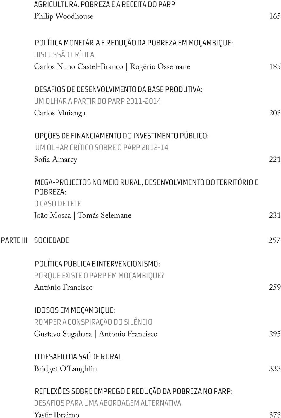 MEGA-PROJECTOS NO MEIO RURAL, DESENVOLVIMENTO DO TERRITÓRIO E POBREZA: O CASO DE TETE João Mosca Tomás Selemane 231 PARTE III SOCIEDADE 257 POLÍTICA PÚBLICA E INTERVENCIONISMO: PORQUE EXISTE O PARP