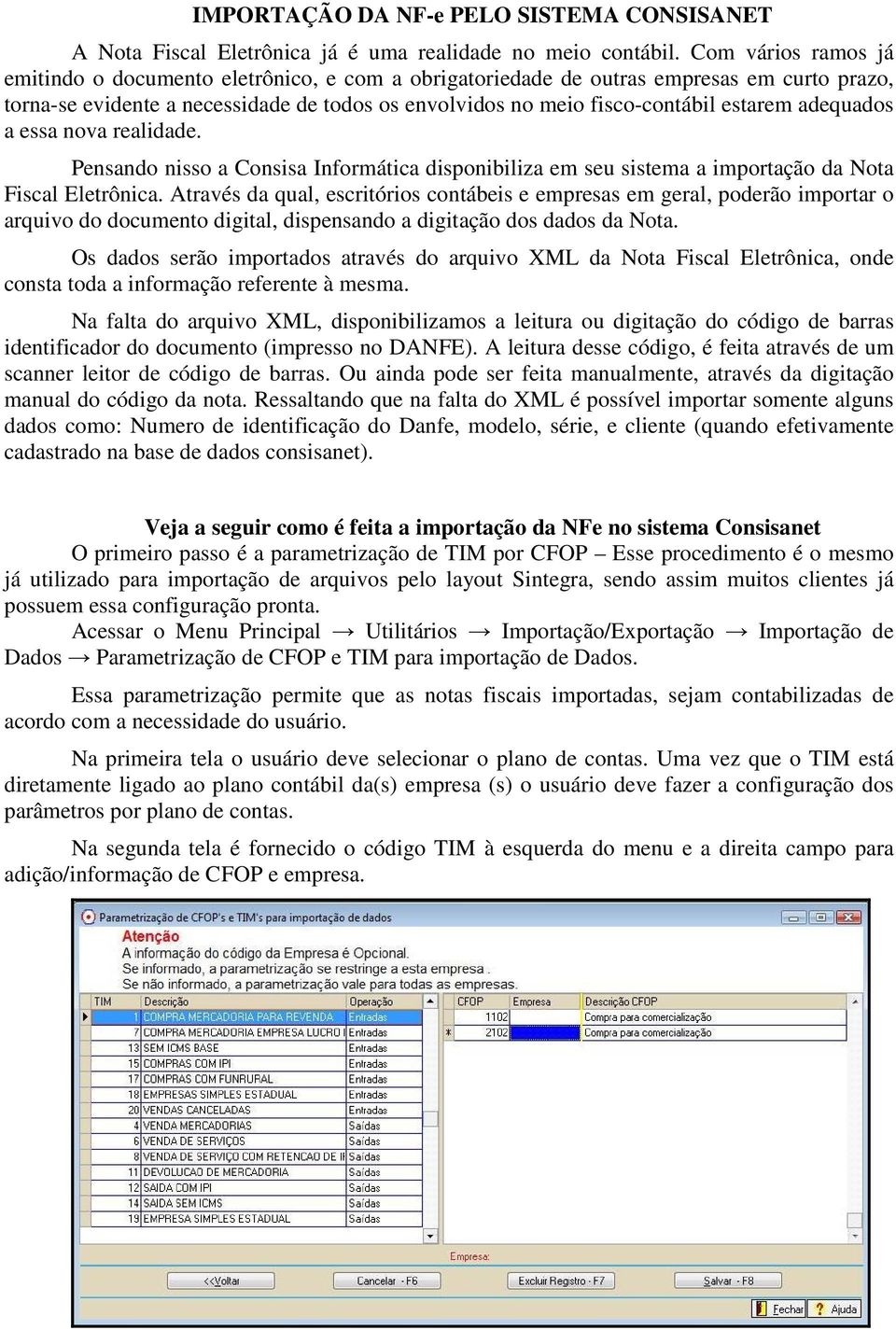 adequados a essa nova realidade. Pensando nisso a Consisa Informática disponibiliza em seu sistema a importação da Nota Fiscal Eletrônica.