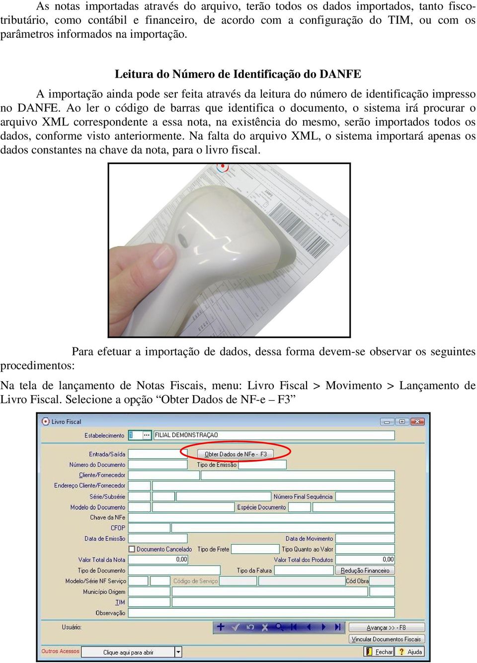 Ao ler o código de barras que identifica o documento, o sistema irá procurar o arquivo XML correspondente a essa nota, na existência do mesmo, serão importados todos os dados, conforme visto