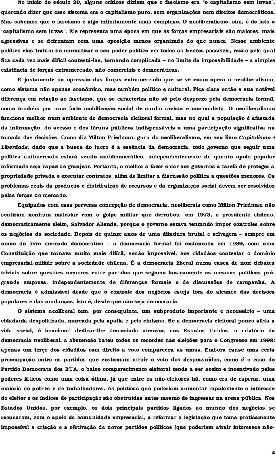 O neoliberalismo, sim, é de fato o capitalismo sem luvas, Ele representa uma época em que as forças empresariais são maiores, mais agressivas e se defrontam com uma oposição menos organizada do que