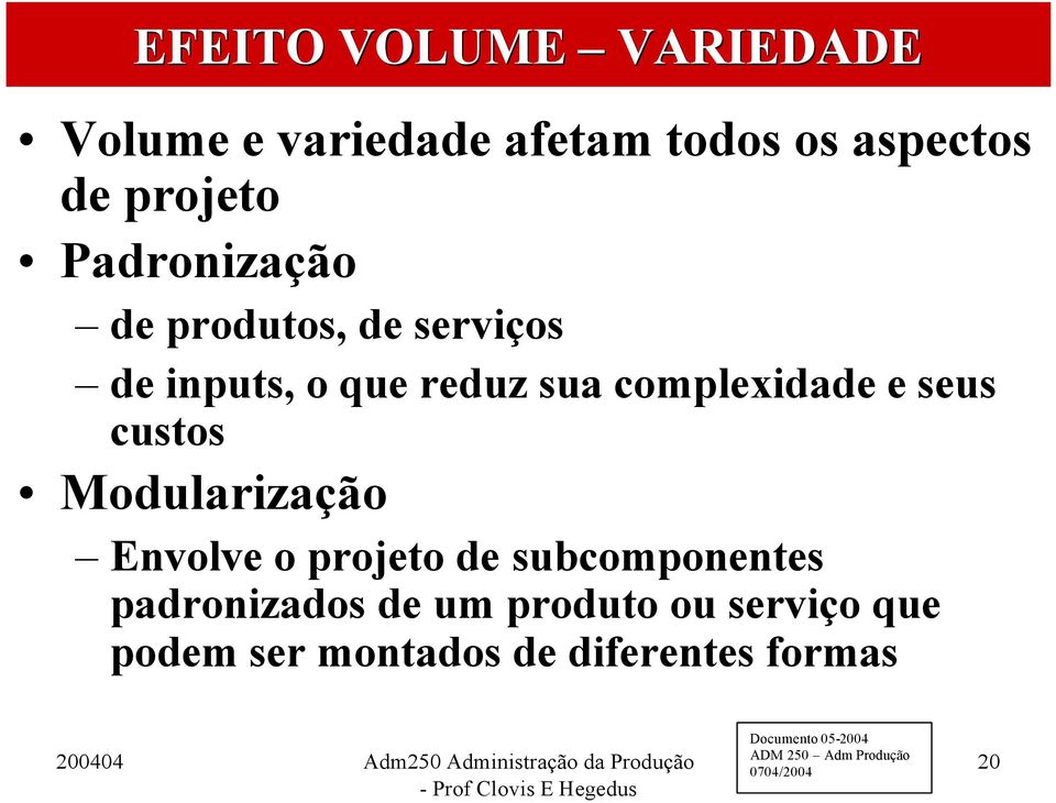 complexidade e seus custos Modularização Envolve o projeto de subcomponentes