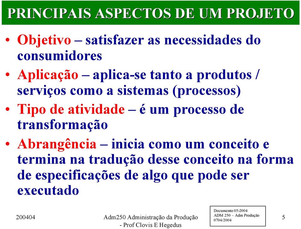 atividade é um processo de transformação Abrangência inicia como um conceito e