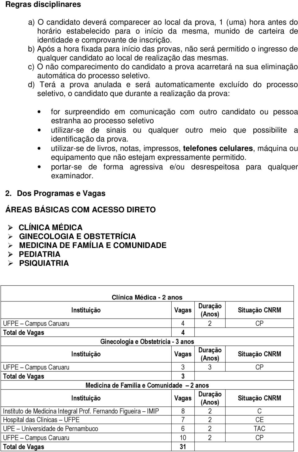 c) O não comparecimento do candidato a prova acarretará na sua eliminação automática do processo seletivo.