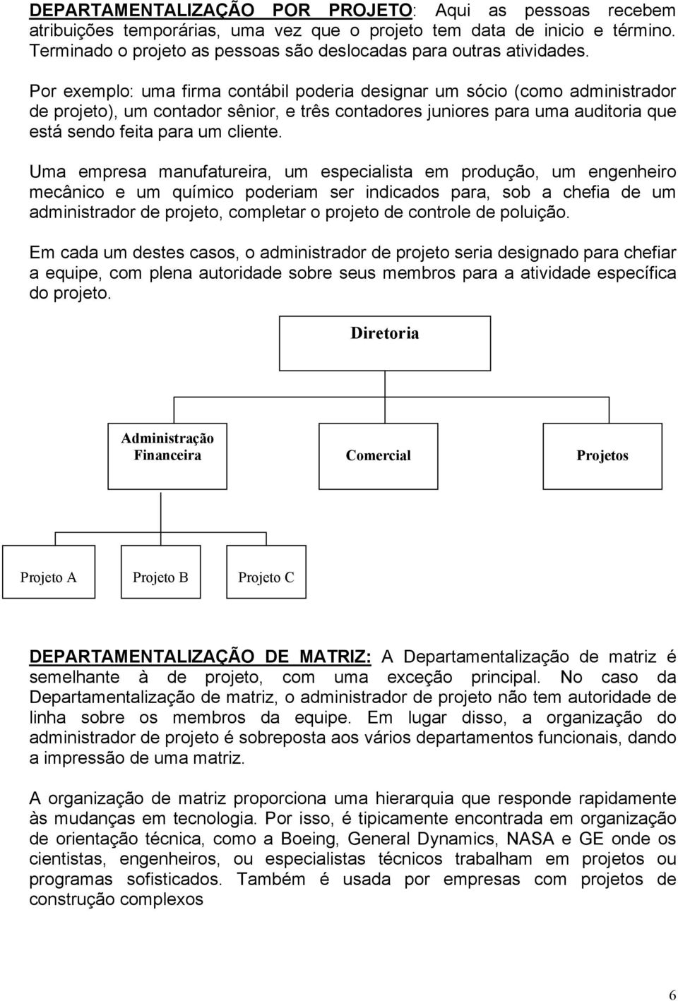 Por exemplo: uma firma contábil poderia designar um sócio (como administrador de projeto), um contador sênior, e três contadores juniores para uma auditoria que está sendo feita para um cliente.