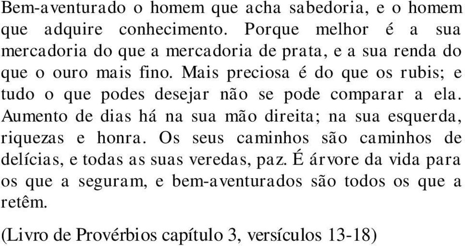 Mais preciosa é do que os rubis; e tudo o que podes desejar não se pode comparar a ela.