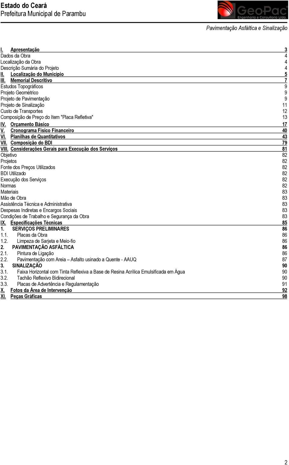 Orçamento Básico 17 V. Cronograma Físico Financeiro 40 VI. Planilhas de Quantitativos 43 VII. Composição do BDI 79 VIII.