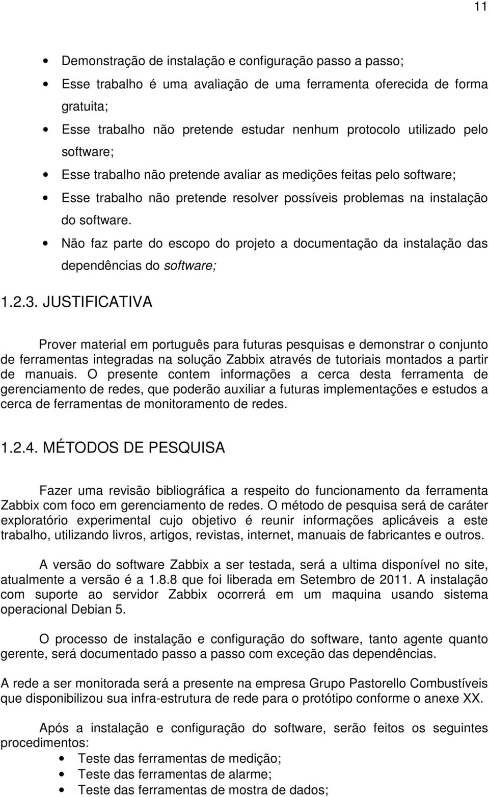 Não faz parte do escopo do projeto a documentação da instalação das dependências do software; 1.2.3.