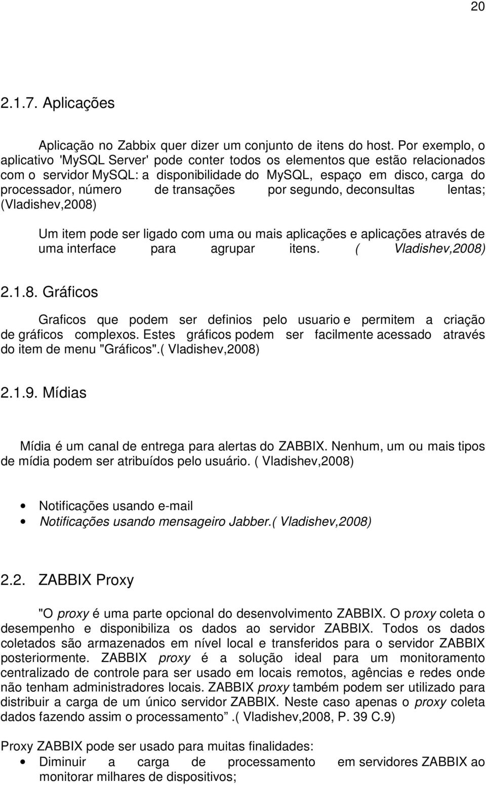 transações por segundo, deconsultas lentas; (Vladishev,2008) Um item pode ser ligado com uma ou mais aplicações e aplicações através de uma interface para agrupar itens. ( Vladishev,2008) 2.1.8. Gráficos Graficos que podem ser definios pelo usuario e permitem a criação de gráficos complexos.