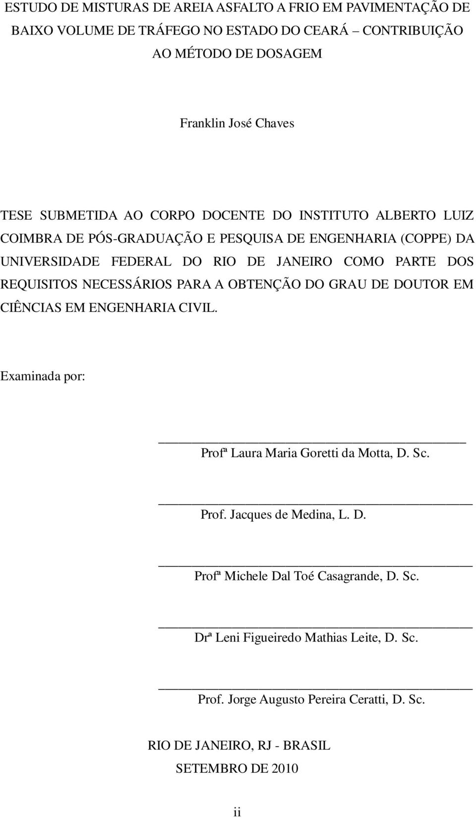 REQUISITOS NECESSÁRIOS PARA A OBTENÇÃO DO GRAU DE DOUTOR EM CIÊNCIAS EM ENGENHARIA CIVIL. Examinada por: Profª Laura Maria Goretti da Motta, D. Sc. Prof. Jacques de Medina, L.