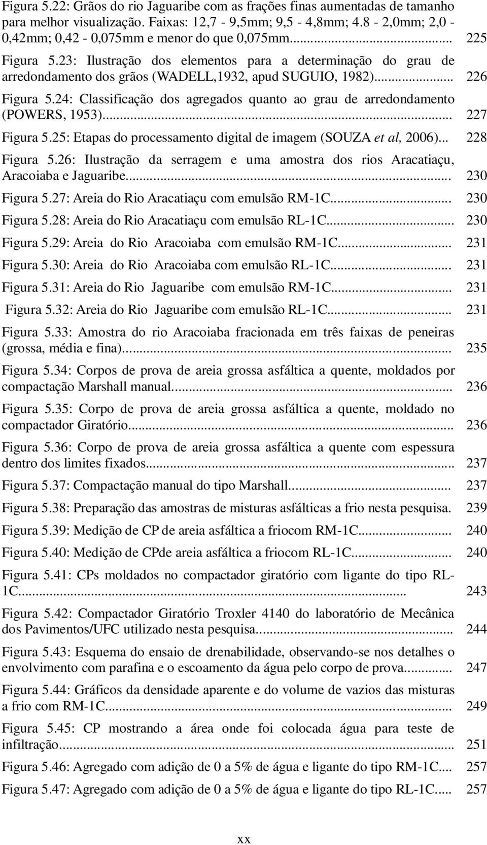 24: Classificação dos agregados quanto ao grau de arredondamento (POWERS, 1953)... 227 Figura 5.25: Etapas do processamento digital de imagem (SOUZA et al, 2006)... 228 Figura 5.